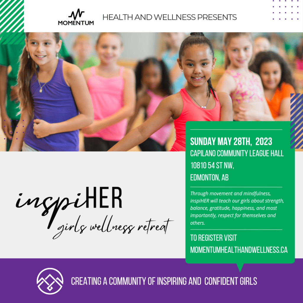 Image of girls in a dance class above the text: inspireHER Girls Wellness Retreat. Sunday May 28th, 2023. Capilano Community League Hall. 10810 54 St NW, Edmonton AB. Through movement and mindfulness, inspiHER will teach our girls about strength, balance, gratitude, happiness, and most importantly, respect for themselves and others. To register visit momentumhealthandwellness.ca. Creating a community of inspiring and confident girls.